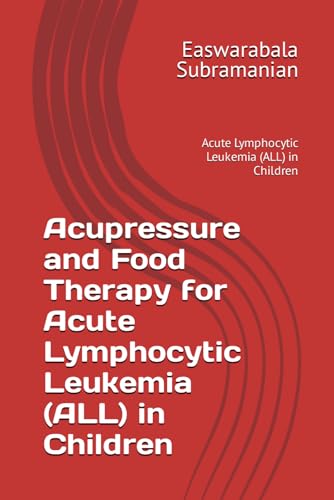 Acupressure and Food Therapy for Acute Lymphocytic Leukemia (ALL) in Children: Acute Lymphocytic Leukemia (ALL) in Children (Common People Medical Books - Part 3, Band 6) von Independently published
